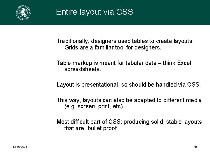 Entire layout via CSS Traditionally, designers used tables to create layouts. Grids are a