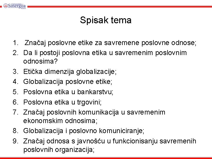 Spisak tema 1. Značaj poslovne etike za savremene poslovne odnose; 2. Da li postoji