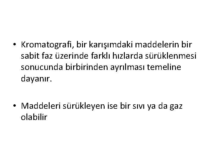  • Kromatografi, bir karışımdaki maddelerin bir sabit faz üzerinde farklı hızlarda sürüklenmesi sonucunda