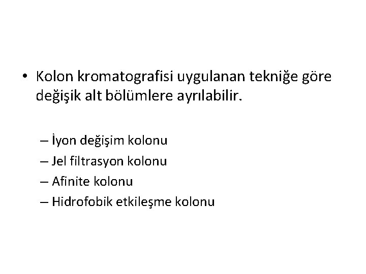  • Kolon kromatografisi uygulanan tekniğe göre değişik alt bölümlere ayrılabilir. – İyon değişim