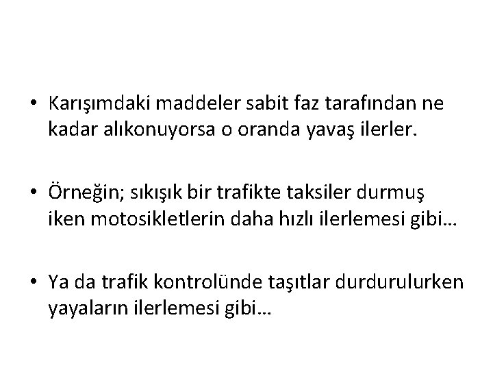  • Karışımdaki maddeler sabit faz tarafından ne kadar alıkonuyorsa o oranda yavaş ilerler.