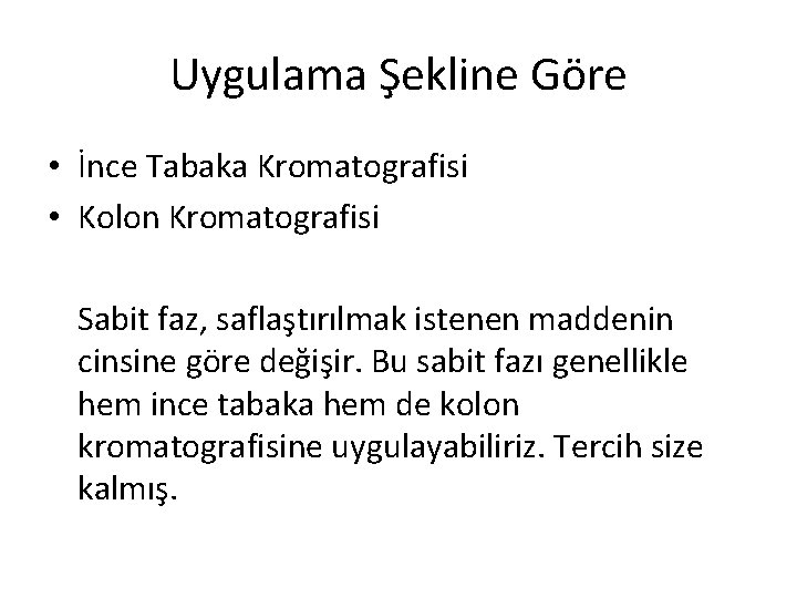 Uygulama Şekline Göre • İnce Tabaka Kromatografisi • Kolon Kromatografisi Sabit faz, saflaştırılmak istenen