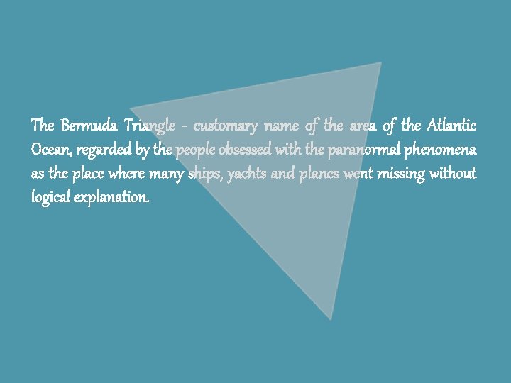 The Bermuda Triangle - customary name of the area of the Atlantic Ocean, regarded