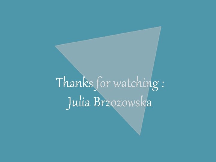 Thanks for watching : Julia Brzozowska 