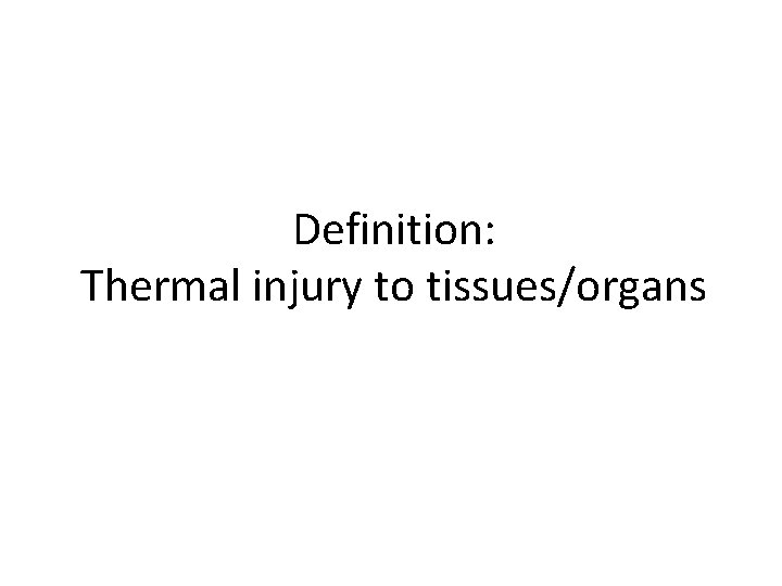 Definition: Thermal injury to tissues/organs 