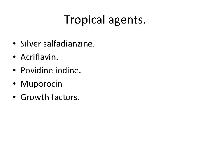 Tropical agents. • • • Silver salfadianzine. Acriflavin. Povidine iodine. Muporocin Growth factors. 