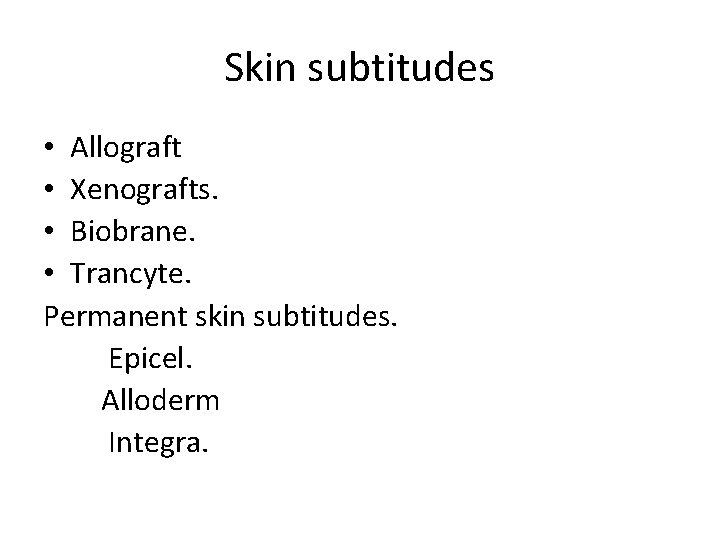 Skin subtitudes • Allograft • Xenografts. • Biobrane. • Trancyte. Permanent skin subtitudes. Epicel.