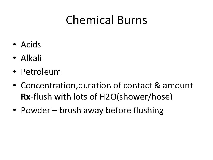 Chemical Burns Acids Alkali Petroleum Concentration, duration of contact & amount Rx-flush with lots