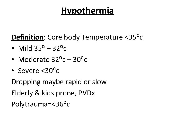 Hypothermia Definition: Core body Temperature <35⁰c • Mild 35⁰ – 32⁰c • Moderate 32⁰c