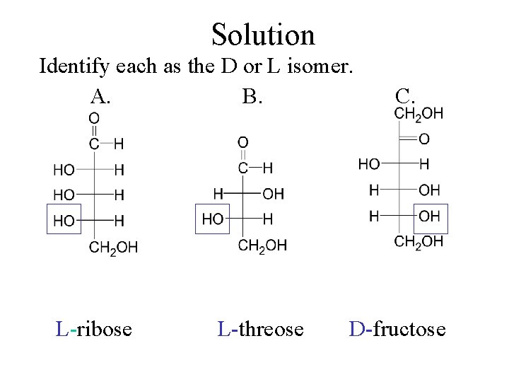 Solution Identify each as the D or L isomer. A. B. L-ribose L-threose C.
