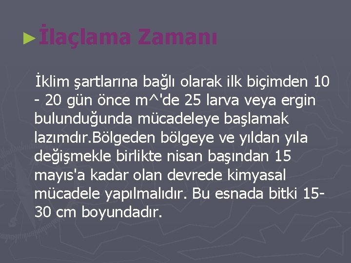 ►İlaçlama Zamanı İklim şartlarına bağlı olarak ilk biçimden 10 - 20 gün önce m^'de