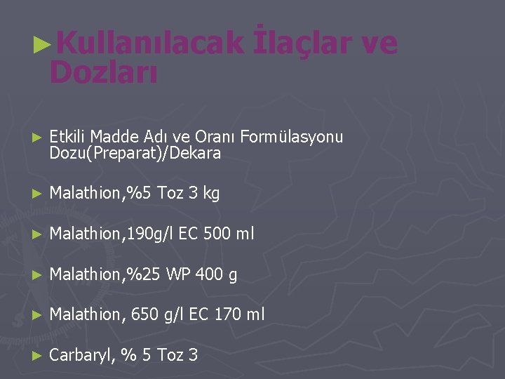 ►Kullanılacak Dozları İlaçlar ve ► Etkili Madde Adı ve Oranı Formülasyonu Dozu(Preparat)/Dekara ► Malathion,