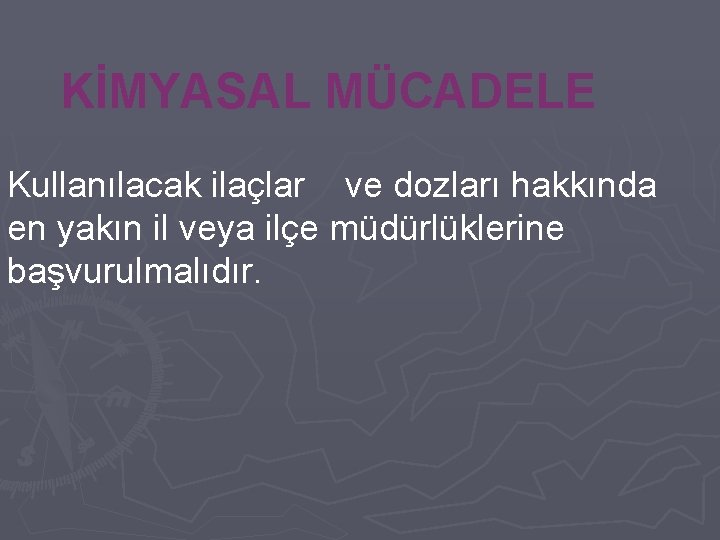 KİMYASAL MÜCADELE Kullanılacak ilaçlar ve dozları hakkında en yakın il veya ilçe müdürlüklerine başvurulmalıdır.