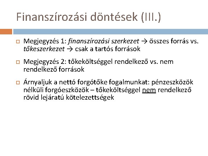 Finanszírozási döntések (III. ) Megjegyzés 1: finanszírozási szerkezet → összes forrás vs. tőkeszerkezet →