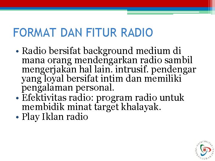 FORMAT DAN FITUR RADIO • Radio bersifat background medium di mana orang mendengarkan radio FORMAT DAN FITUR RADIO • Radio bersifat background medium di mana orang mendengarkan radio