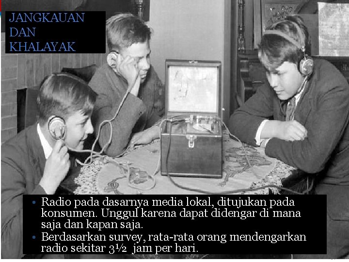 JANGKAUAN DAN KHALAYAK • Radio pada dasarnya media lokal, ditujukan pada konsumen. Unggul karena