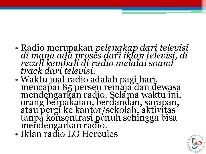  • Radio merupakan pelengkap dari televisi di mana ada proses dari iklan televisi,