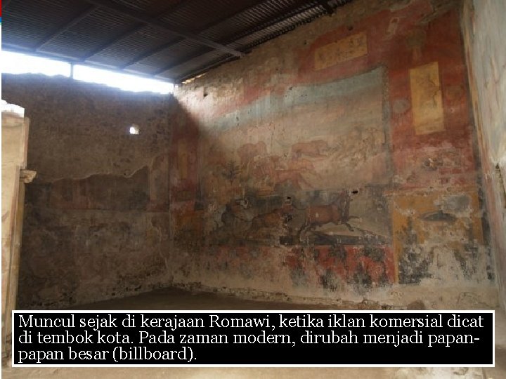 Muncul sejak di kerajaan Romawi, ketika iklan komersial dicat di tembok kota. Pada zaman