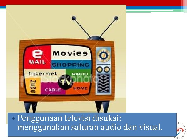  • Penggunaan televisi disukai: menggunakan saluran audio dan visual. 