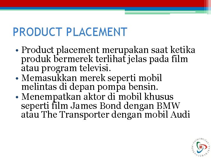 PRODUCT PLACEMENT • Product placement merupakan saat ketika produk bermerek terlihat jelas pada film PRODUCT PLACEMENT • Product placement merupakan saat ketika produk bermerek terlihat jelas pada film