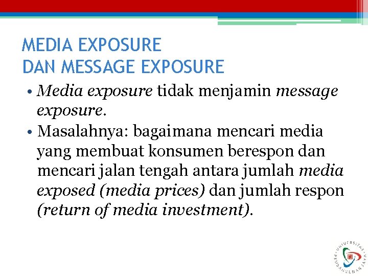MEDIA EXPOSURE DAN MESSAGE EXPOSURE • Media exposure tidak menjamin message exposure. • Masalahnya: