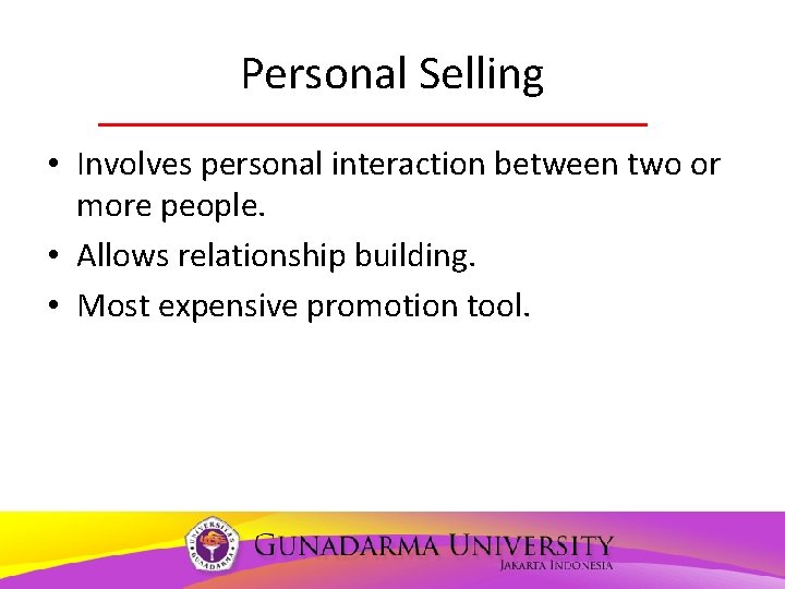 Personal Selling • Involves personal interaction between two or more people. • Allows relationship