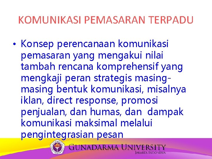 KOMUNIKASI PEMASARAN TERPADU • Konsep perencanaan komunikasi pemasaran yang mengakui nilai tambah rencana komprehensif