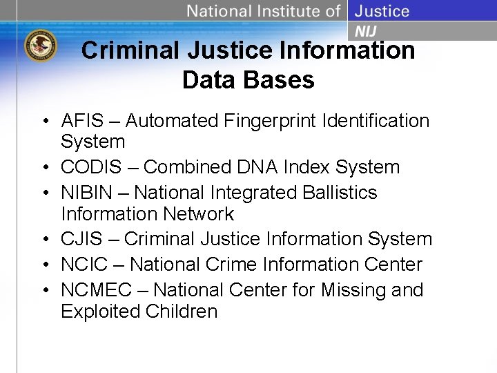 Criminal Justice Information Data Bases • AFIS – Automated Fingerprint Identification System • CODIS