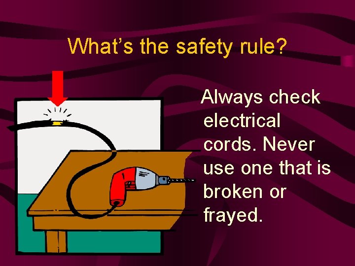 What’s the safety rule? Always check electrical cords. Never use one that is broken