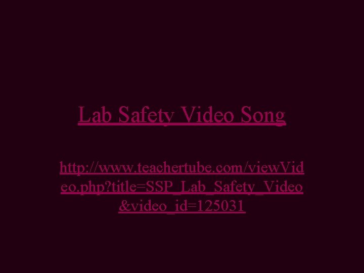 Lab Safety Video Song http: //www. teachertube. com/view. Vid eo. php? title=SSP_Lab_Safety_Video &video_id=125031 