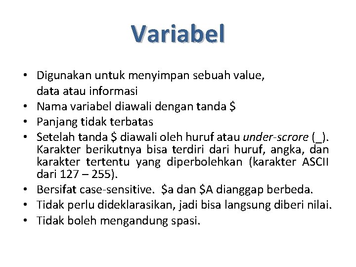 Variabel • Digunakan untuk menyimpan sebuah value, data atau informasi • Nama variabel diawali