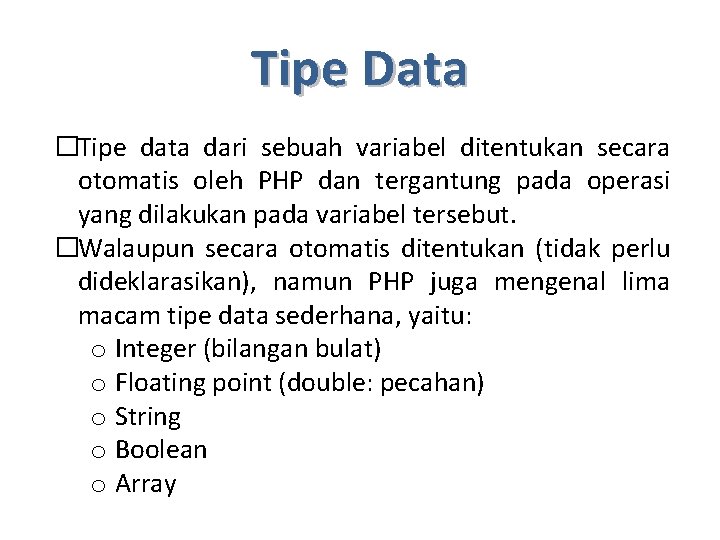 Tipe Data �Tipe data dari sebuah variabel ditentukan secara otomatis oleh PHP dan tergantung