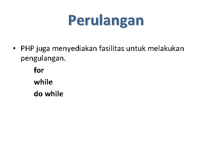 Perulangan • PHP juga menyediakan fasilitas untuk melakukan pengulangan. for while do while 