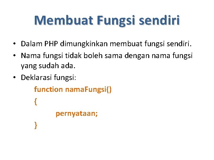 Membuat Fungsi sendiri • Dalam PHP dimungkinkan membuat fungsi sendiri. • Nama fungsi tidak