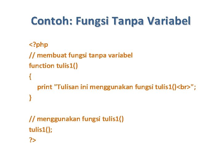 Contoh: Fungsi Tanpa Variabel <? php // membuat fungsi tanpa variabel function tulis 1()