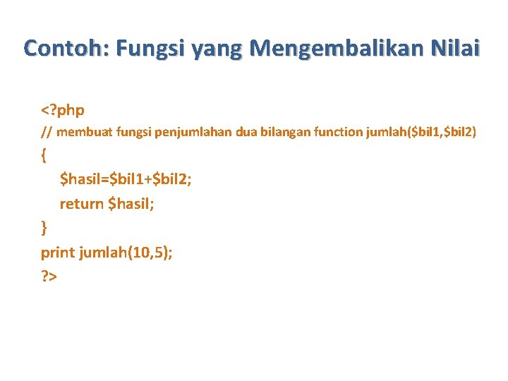 Contoh: Fungsi yang Mengembalikan Nilai <? php // membuat fungsi penjumlahan dua bilangan function