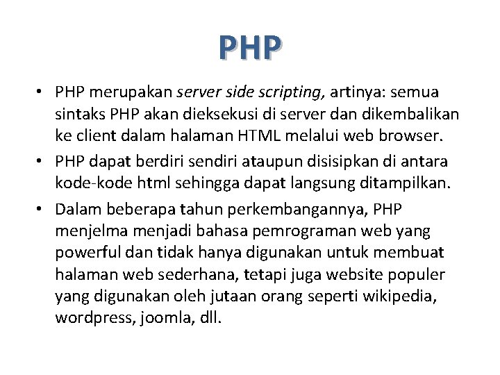 PHP • PHP merupakan server side scripting, artinya: semua sintaks PHP akan dieksekusi di