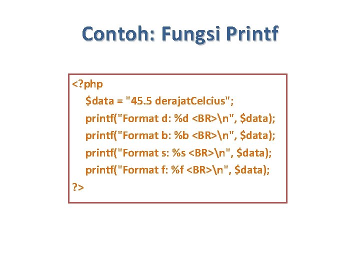 Contoh: Fungsi Printf <? php $data = "45. 5 derajat. Celcius"; printf("Format d: %d