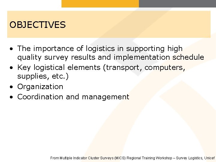 OBJECTIVES • The importance of logistics in supporting high quality survey results and implementation