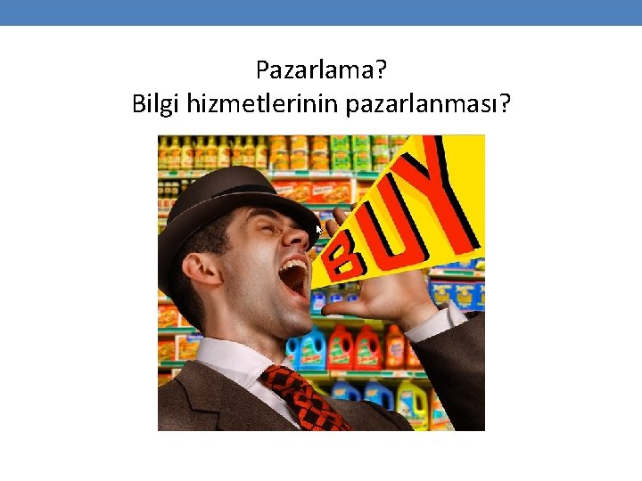 Pazarlama? Bilgi hizmetlerinin pazarlanması? 