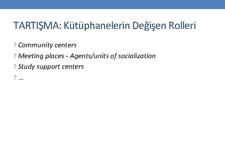 TARTIŞMA: Kütüphanelerin Değişen Rolleri ? Community centers ? Meeting places - Agents/units of socialization