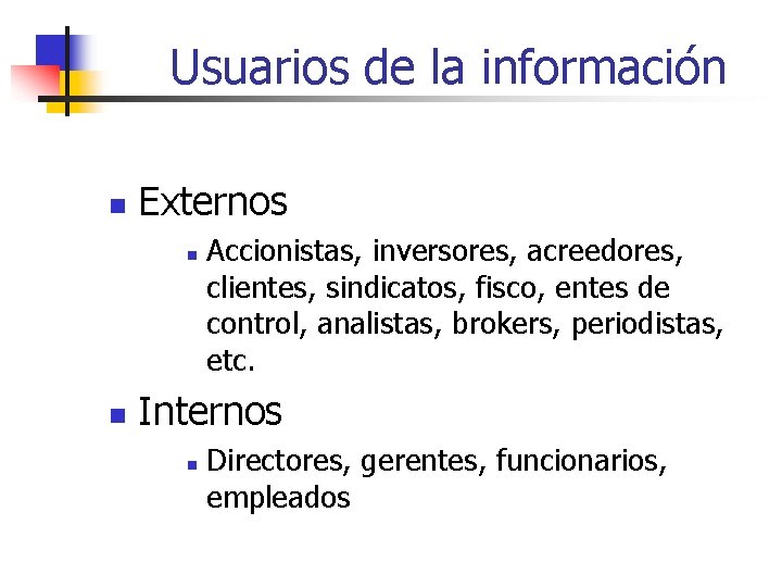 Usuarios de la información n Externos n n Accionistas, inversores, acreedores, clientes, sindicatos, fisco,