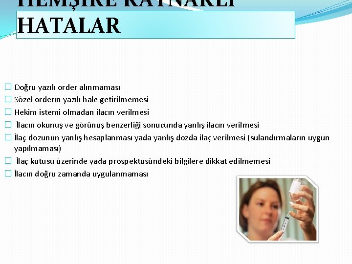 HEMŞİRE KAYNAKLI HATALAR � Doğru yazılı order alınmaması � Sözel orderın yazılı hale getirilmemesi