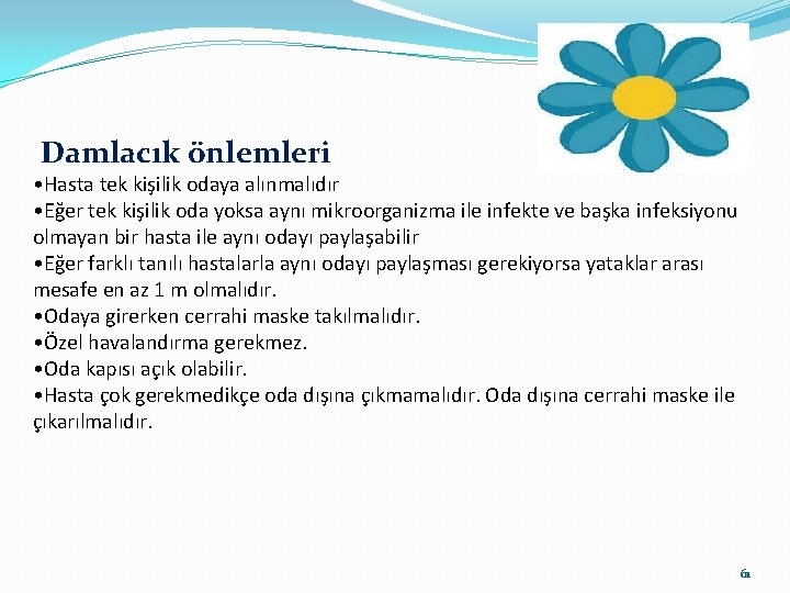 Damlacık önlemleri • Hasta tek kişilik odaya alınmalıdır • Eğer tek kişilik oda yoksa