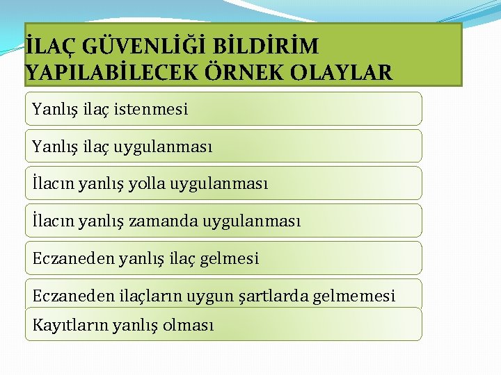 İLAÇ GÜVENLİĞİ BİLDİRİM YAPILABİLECEK ÖRNEK OLAYLAR Yanlış ilaç istenmesi Yanlış ilaç uygulanması İlacın yanlış