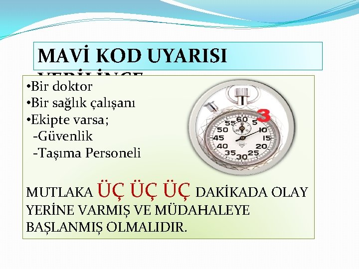 MAVİ KOD UYARISI VERİLİNCE • Bir doktor • Bir sağlık çalışanı • Ekipte varsa;