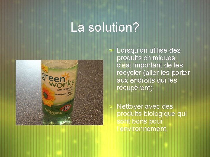 La solution? F Lorsqu’on utilise des produits chimiques, c’est important de les recycler (aller