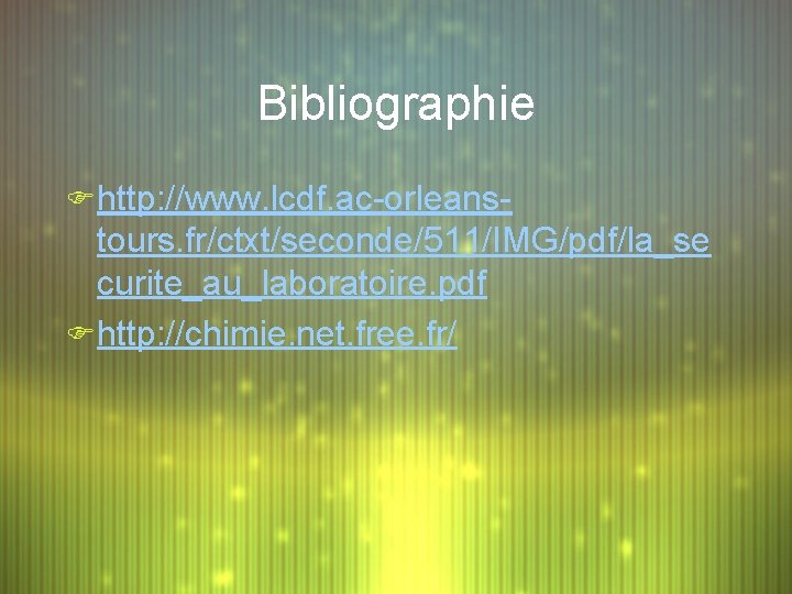Bibliographie F http: //www. lcdf. ac-orleans- tours. fr/ctxt/seconde/511/IMG/pdf/la_se curite_au_laboratoire. pdf F http: //chimie. net.