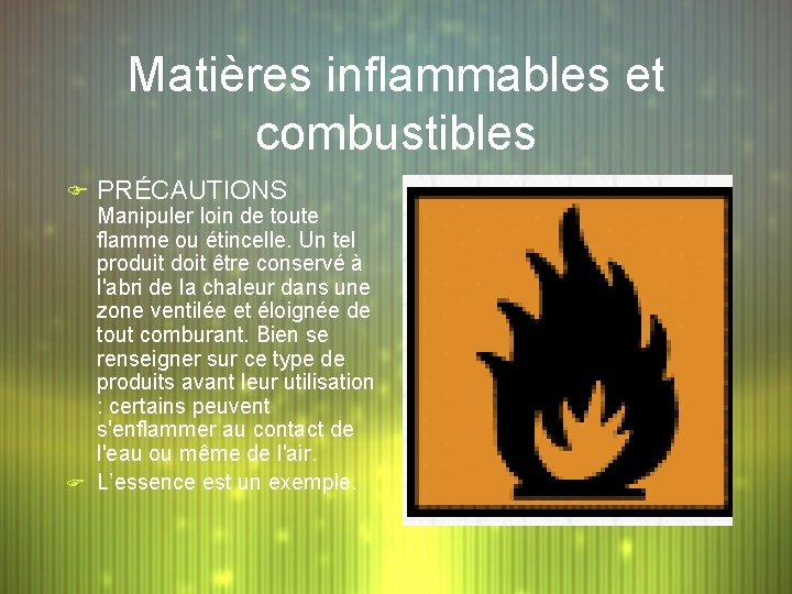 Matières inflammables et combustibles F PRÉCAUTIONS Manipuler loin de toute flamme ou étincelle. Un
