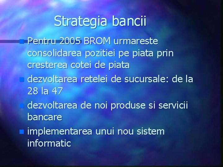 Strategia bancii Pentru 2005 BROM urmareste consolidarea pozitiei pe piata prin cresterea cotei de